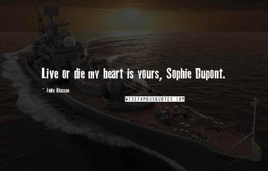 Julie Klassen Quotes: Live or die my heart is yours, Sophie Dupont.