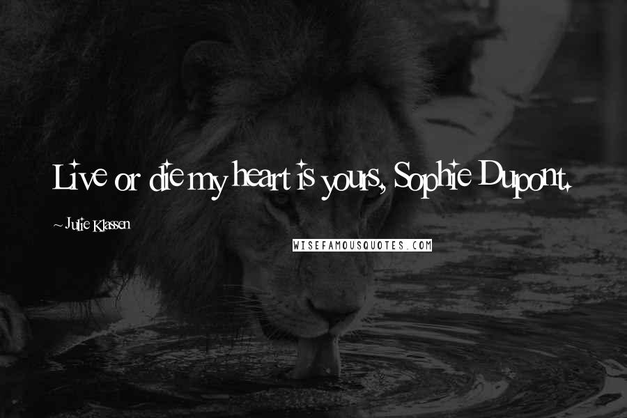 Julie Klassen Quotes: Live or die my heart is yours, Sophie Dupont.