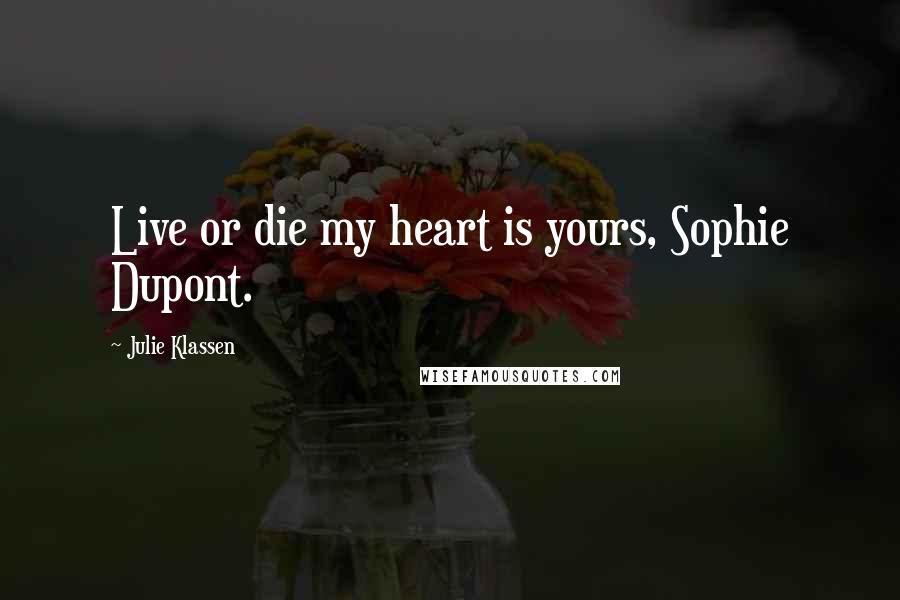 Julie Klassen Quotes: Live or die my heart is yours, Sophie Dupont.