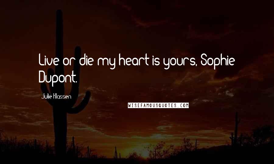 Julie Klassen Quotes: Live or die my heart is yours, Sophie Dupont.