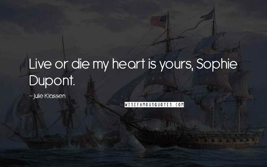 Julie Klassen Quotes: Live or die my heart is yours, Sophie Dupont.