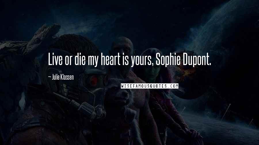 Julie Klassen Quotes: Live or die my heart is yours, Sophie Dupont.