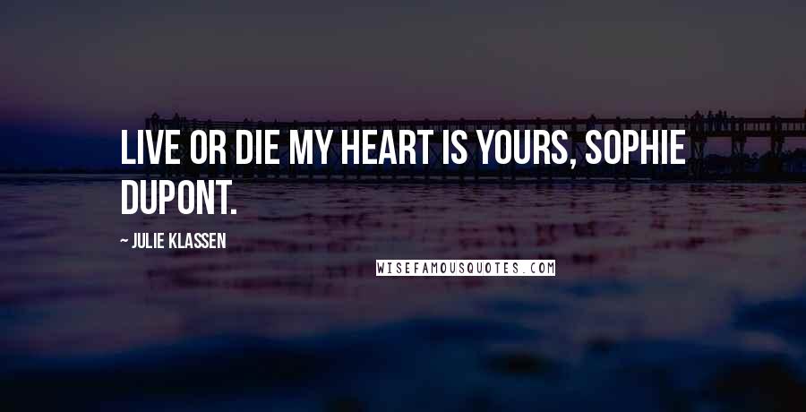 Julie Klassen Quotes: Live or die my heart is yours, Sophie Dupont.