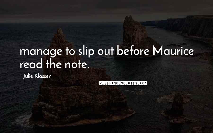Julie Klassen Quotes: manage to slip out before Maurice read the note.
