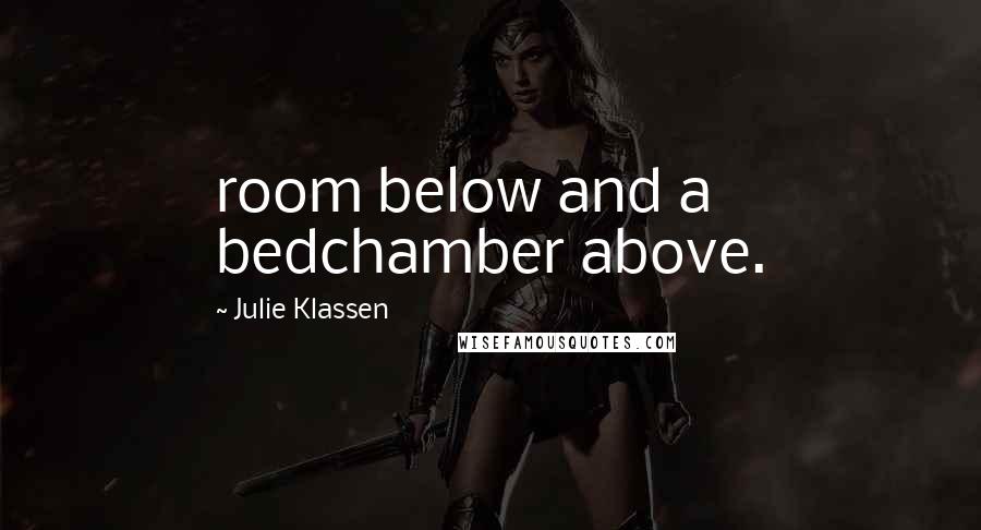 Julie Klassen Quotes: room below and a bedchamber above.