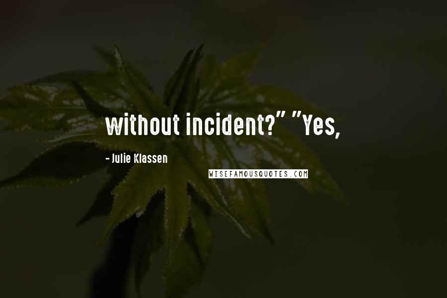 Julie Klassen Quotes: without incident?" "Yes,