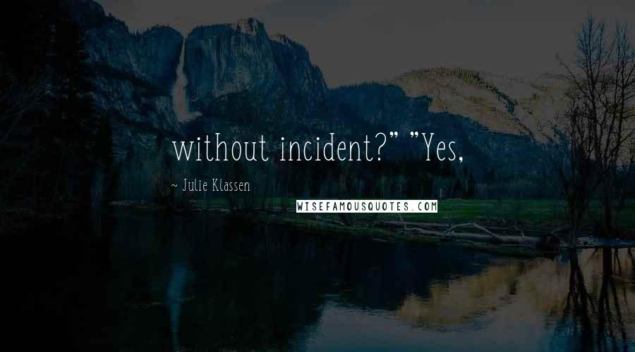 Julie Klassen Quotes: without incident?" "Yes,