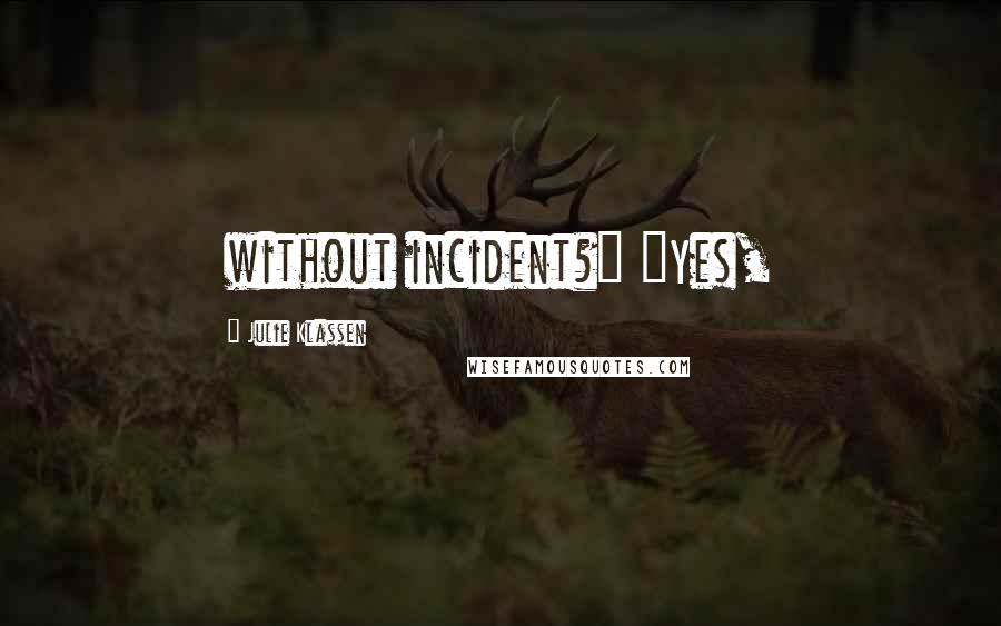 Julie Klassen Quotes: without incident?" "Yes,