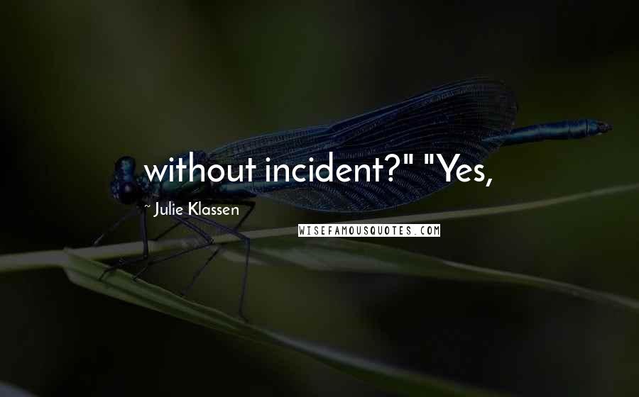 Julie Klassen Quotes: without incident?" "Yes,