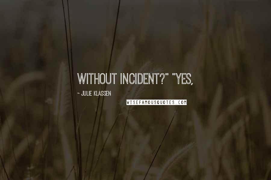 Julie Klassen Quotes: without incident?" "Yes,