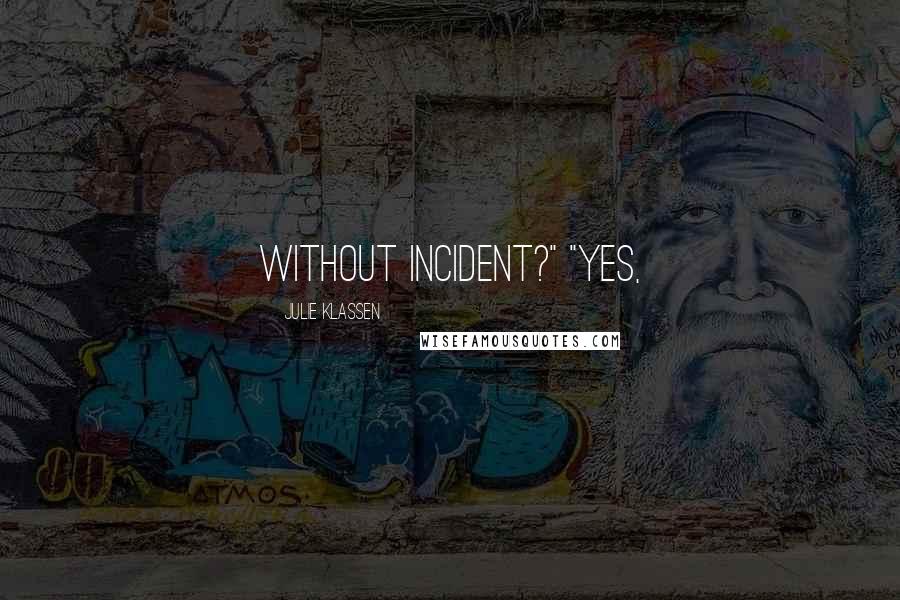 Julie Klassen Quotes: without incident?" "Yes,