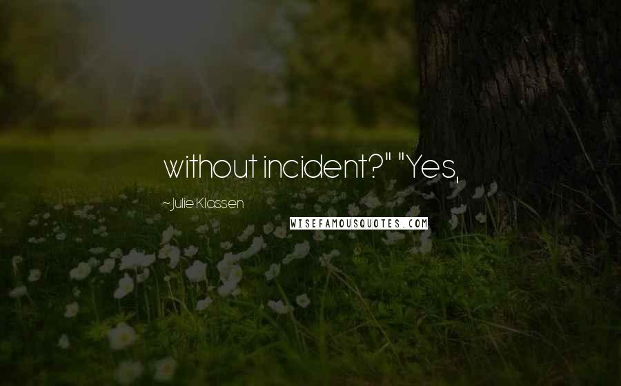 Julie Klassen Quotes: without incident?" "Yes,