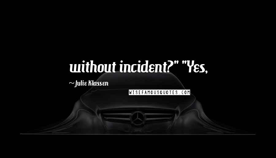 Julie Klassen Quotes: without incident?" "Yes,