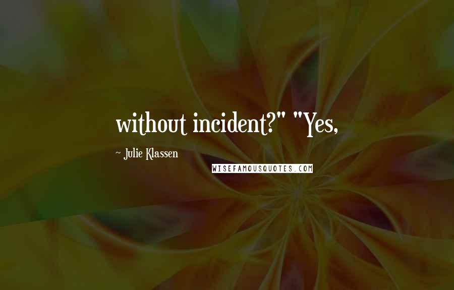 Julie Klassen Quotes: without incident?" "Yes,