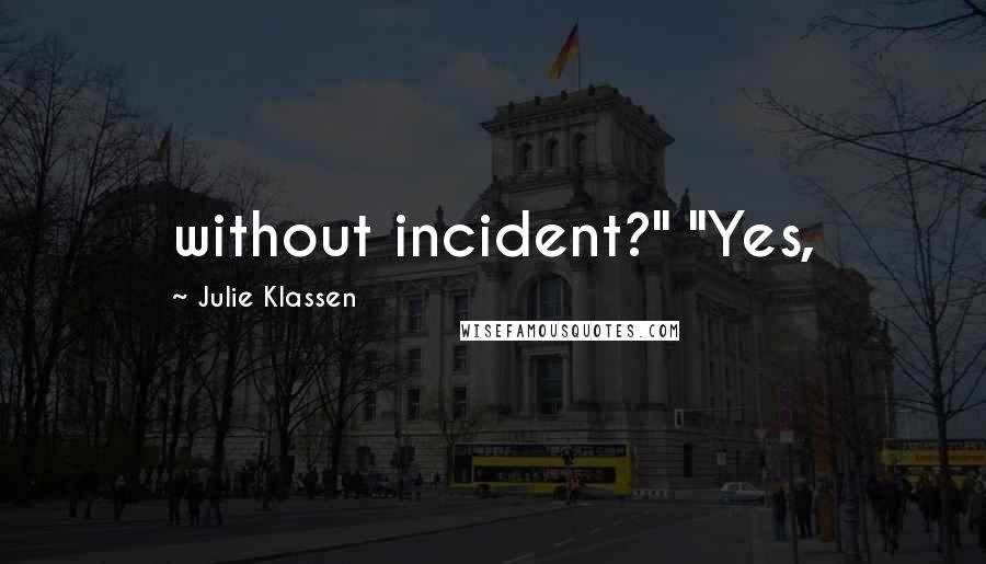 Julie Klassen Quotes: without incident?" "Yes,