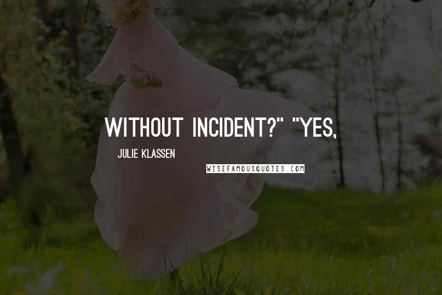 Julie Klassen Quotes: without incident?" "Yes,