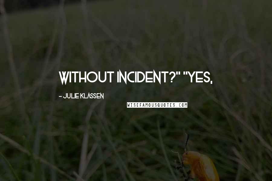 Julie Klassen Quotes: without incident?" "Yes,