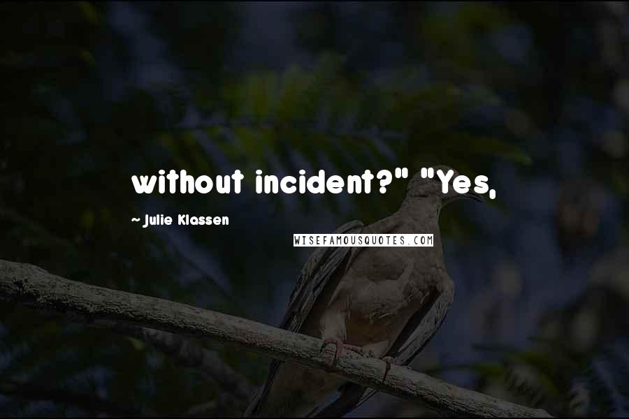 Julie Klassen Quotes: without incident?" "Yes,