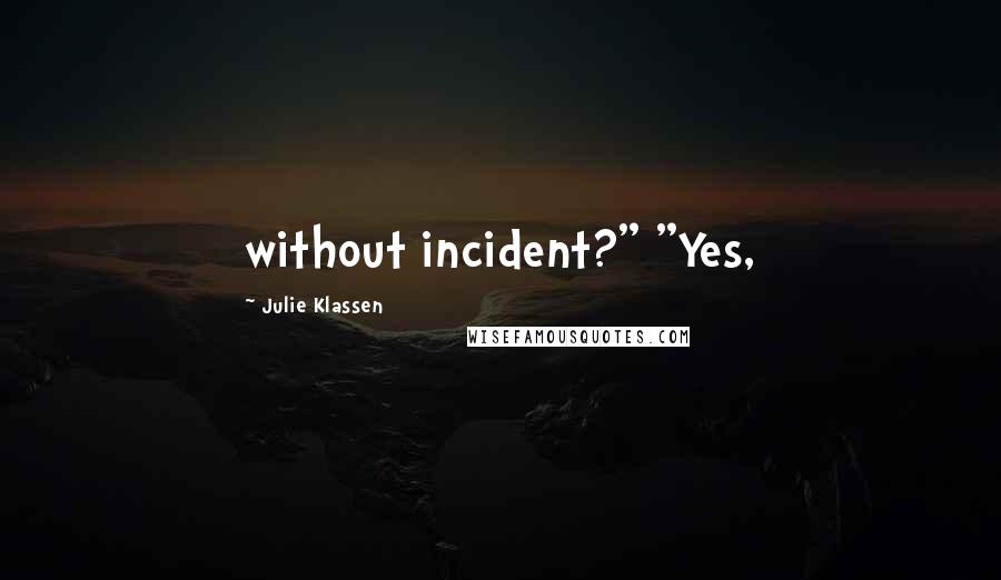 Julie Klassen Quotes: without incident?" "Yes,