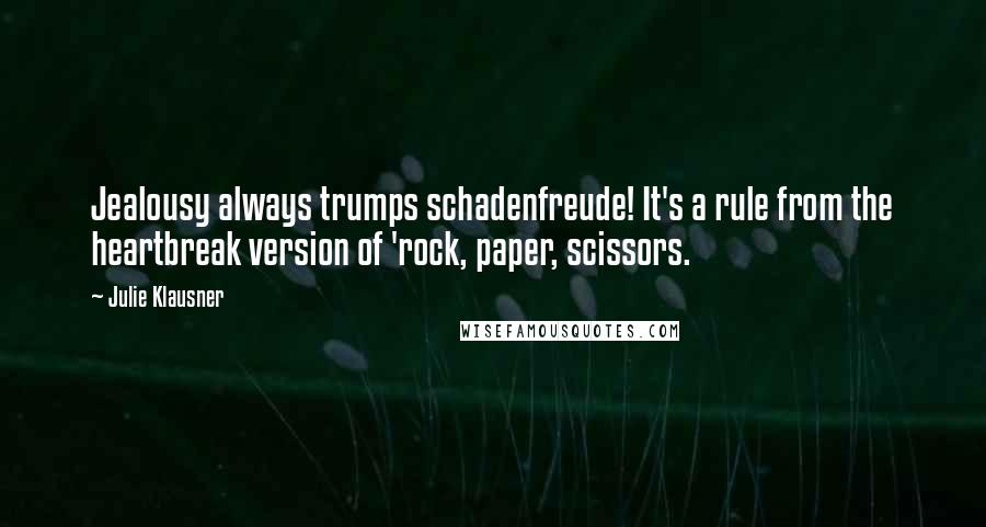 Julie Klausner Quotes: Jealousy always trumps schadenfreude! It's a rule from the heartbreak version of 'rock, paper, scissors.