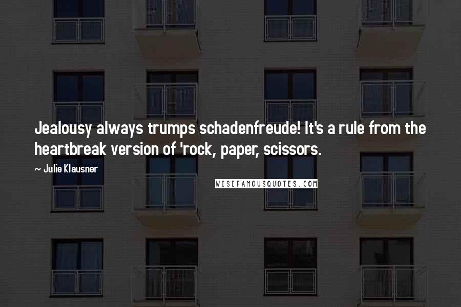Julie Klausner Quotes: Jealousy always trumps schadenfreude! It's a rule from the heartbreak version of 'rock, paper, scissors.