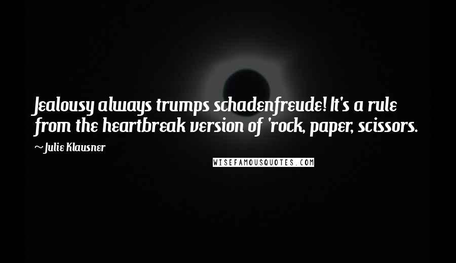 Julie Klausner Quotes: Jealousy always trumps schadenfreude! It's a rule from the heartbreak version of 'rock, paper, scissors.
