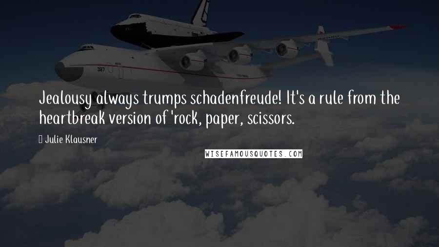 Julie Klausner Quotes: Jealousy always trumps schadenfreude! It's a rule from the heartbreak version of 'rock, paper, scissors.