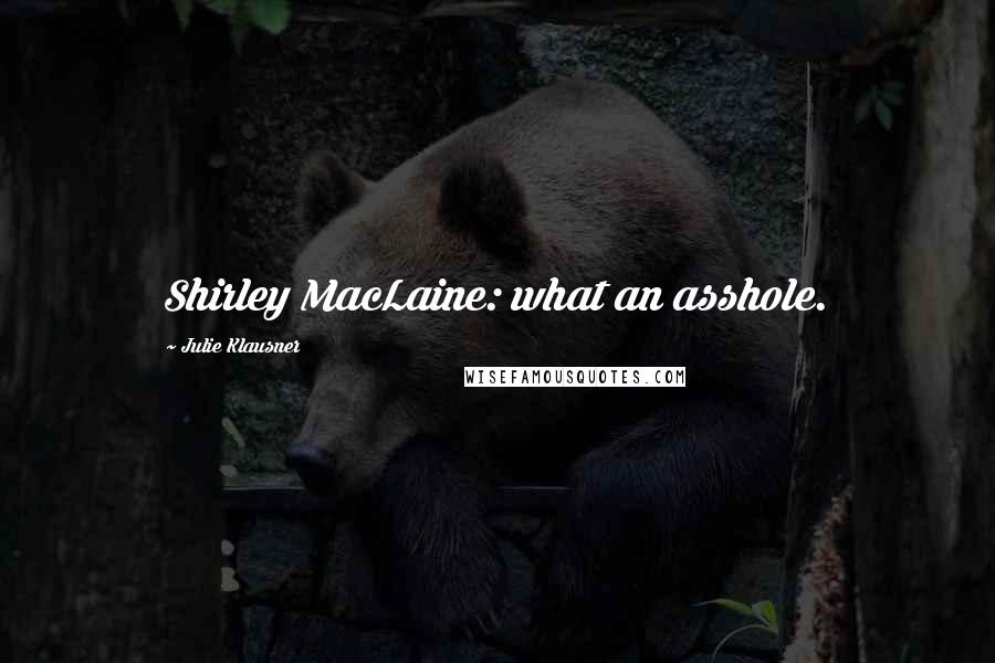 Julie Klausner Quotes: Shirley MacLaine: what an asshole.