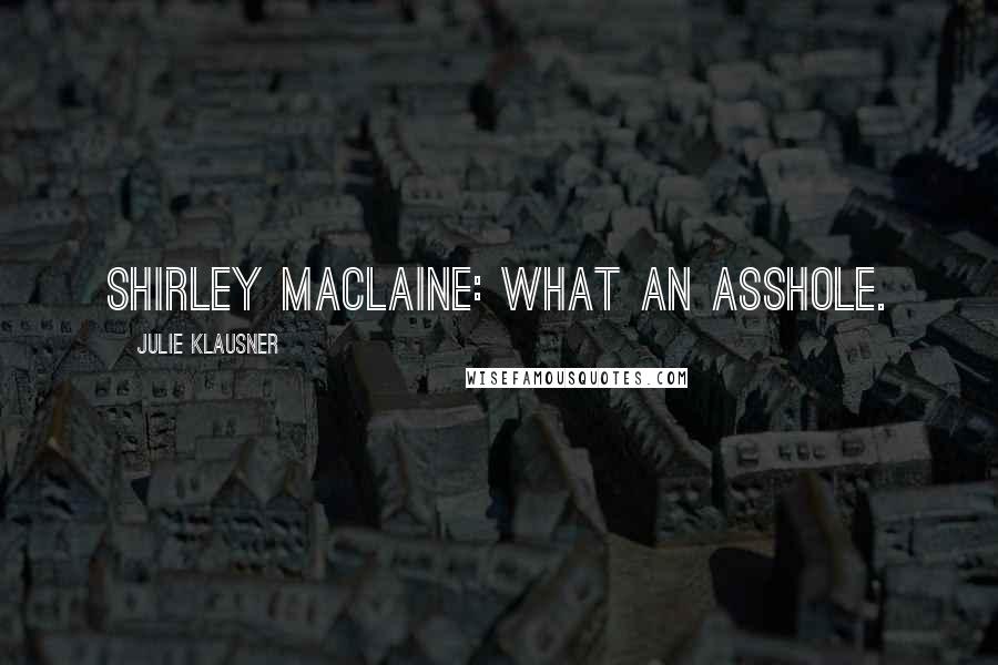 Julie Klausner Quotes: Shirley MacLaine: what an asshole.