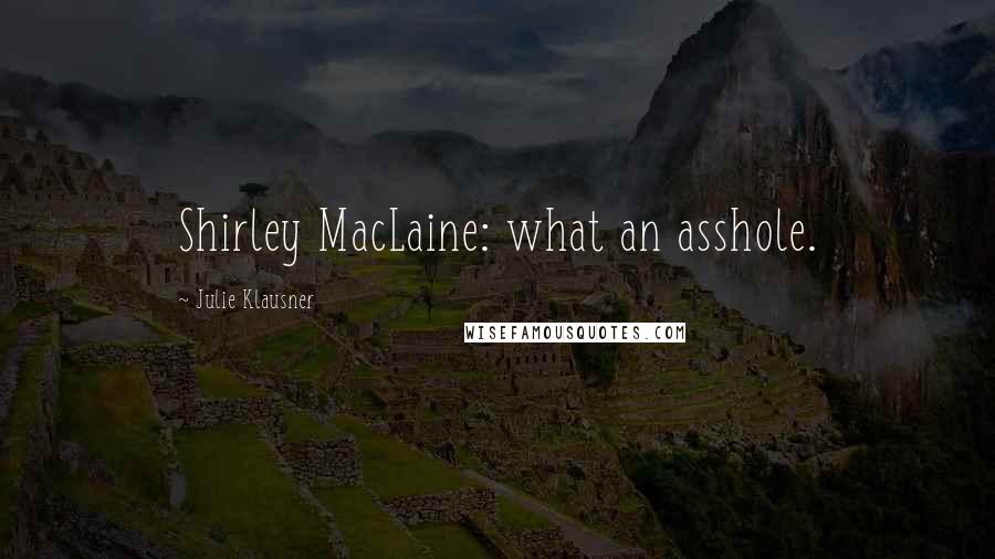 Julie Klausner Quotes: Shirley MacLaine: what an asshole.