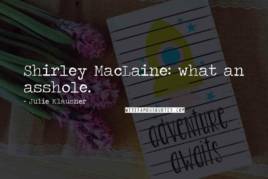 Julie Klausner Quotes: Shirley MacLaine: what an asshole.