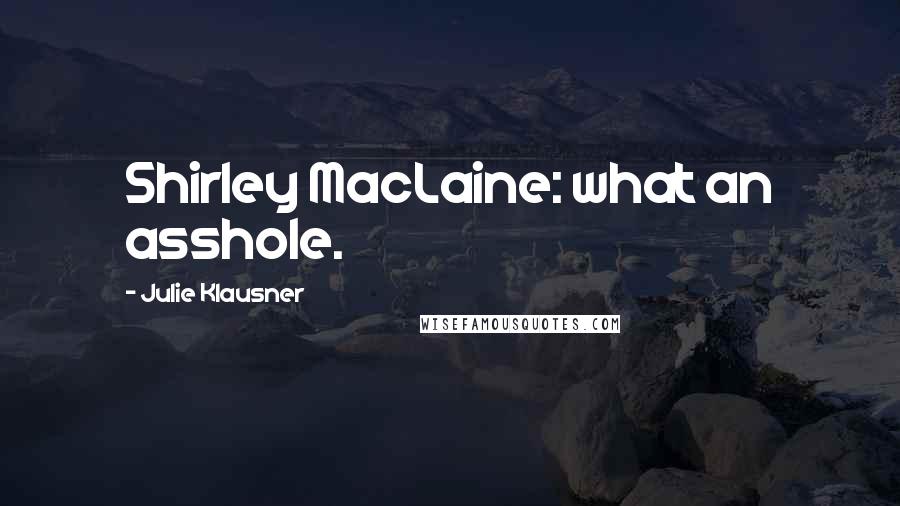 Julie Klausner Quotes: Shirley MacLaine: what an asshole.