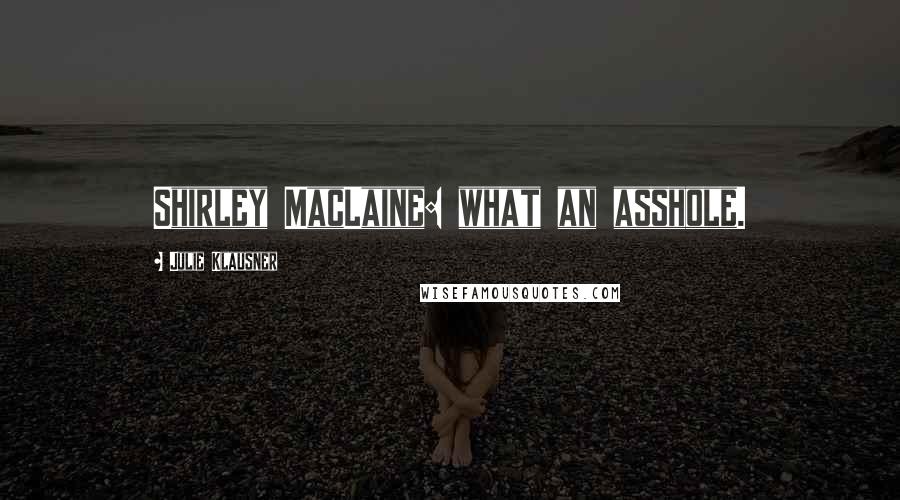 Julie Klausner Quotes: Shirley MacLaine: what an asshole.