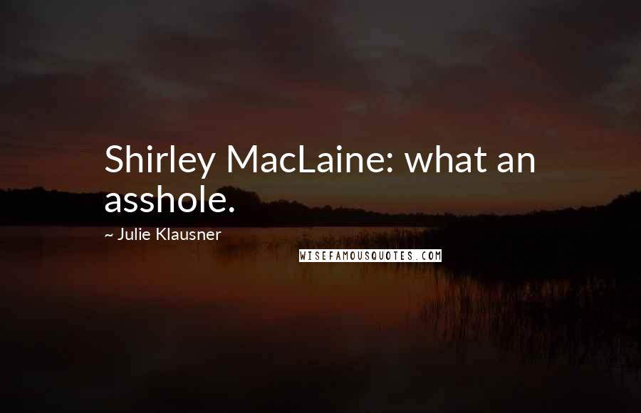 Julie Klausner Quotes: Shirley MacLaine: what an asshole.