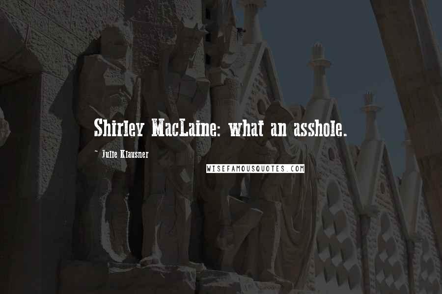 Julie Klausner Quotes: Shirley MacLaine: what an asshole.