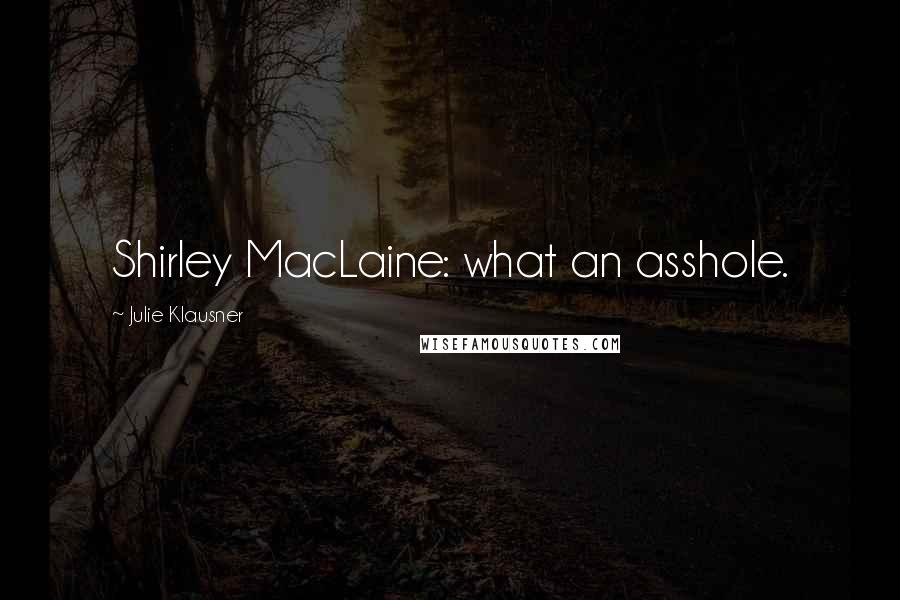 Julie Klausner Quotes: Shirley MacLaine: what an asshole.