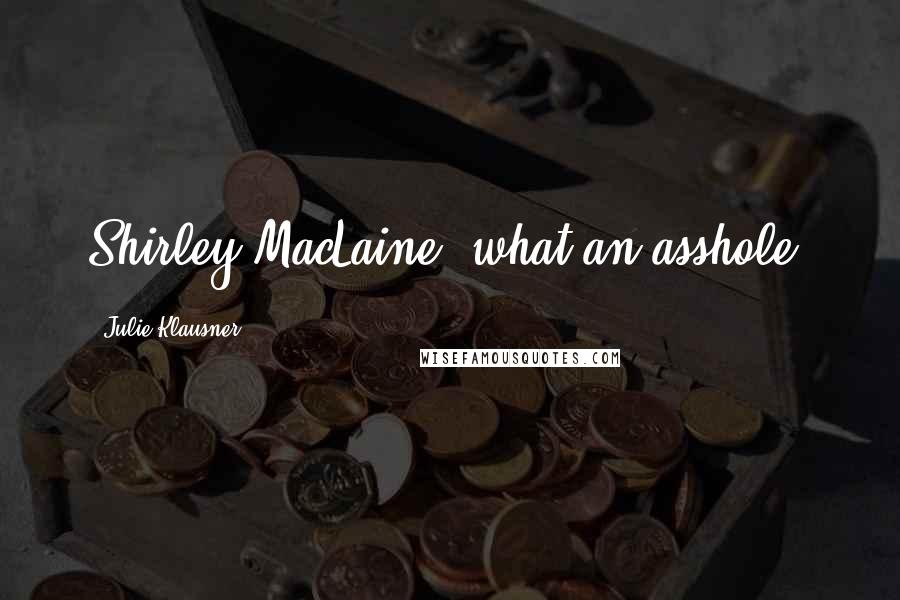 Julie Klausner Quotes: Shirley MacLaine: what an asshole.