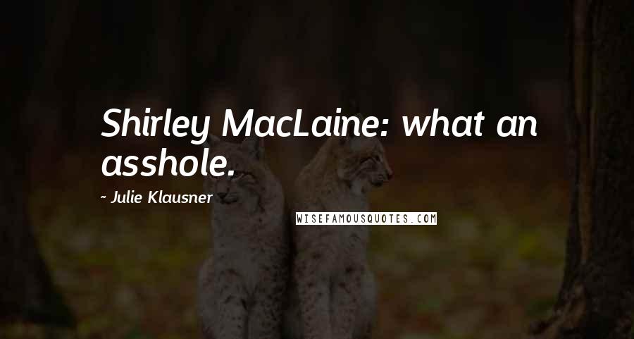 Julie Klausner Quotes: Shirley MacLaine: what an asshole.