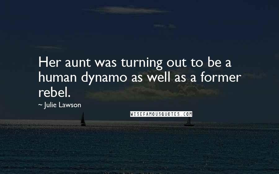 Julie Lawson Quotes: Her aunt was turning out to be a human dynamo as well as a former rebel.