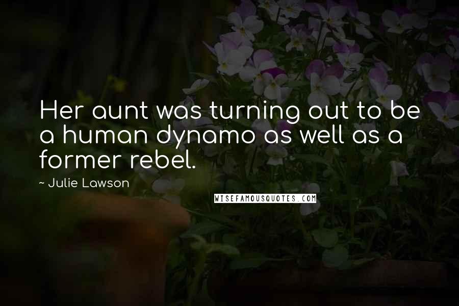 Julie Lawson Quotes: Her aunt was turning out to be a human dynamo as well as a former rebel.