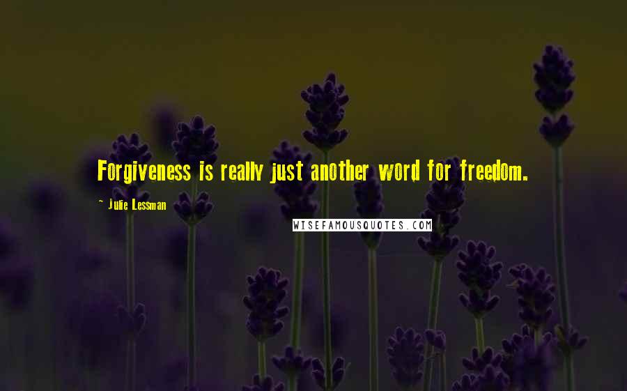 Julie Lessman Quotes: Forgiveness is really just another word for freedom.