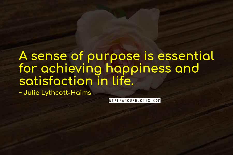 Julie Lythcott-Haims Quotes: A sense of purpose is essential for achieving happiness and satisfaction in life.