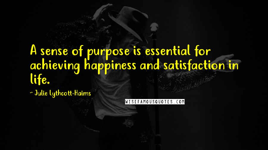 Julie Lythcott-Haims Quotes: A sense of purpose is essential for achieving happiness and satisfaction in life.