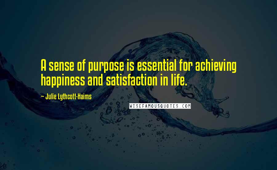 Julie Lythcott-Haims Quotes: A sense of purpose is essential for achieving happiness and satisfaction in life.