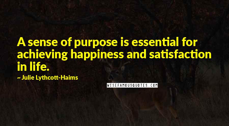 Julie Lythcott-Haims Quotes: A sense of purpose is essential for achieving happiness and satisfaction in life.