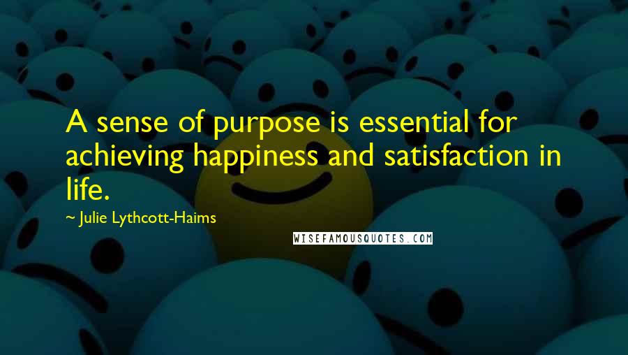 Julie Lythcott-Haims Quotes: A sense of purpose is essential for achieving happiness and satisfaction in life.