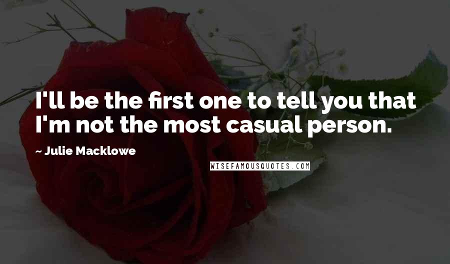 Julie Macklowe Quotes: I'll be the first one to tell you that I'm not the most casual person.