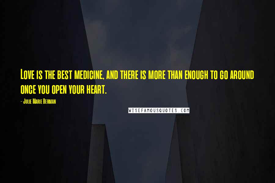 Julie Marie Berman Quotes: Love is the best medicine, and there is more than enough to go around once you open your heart.