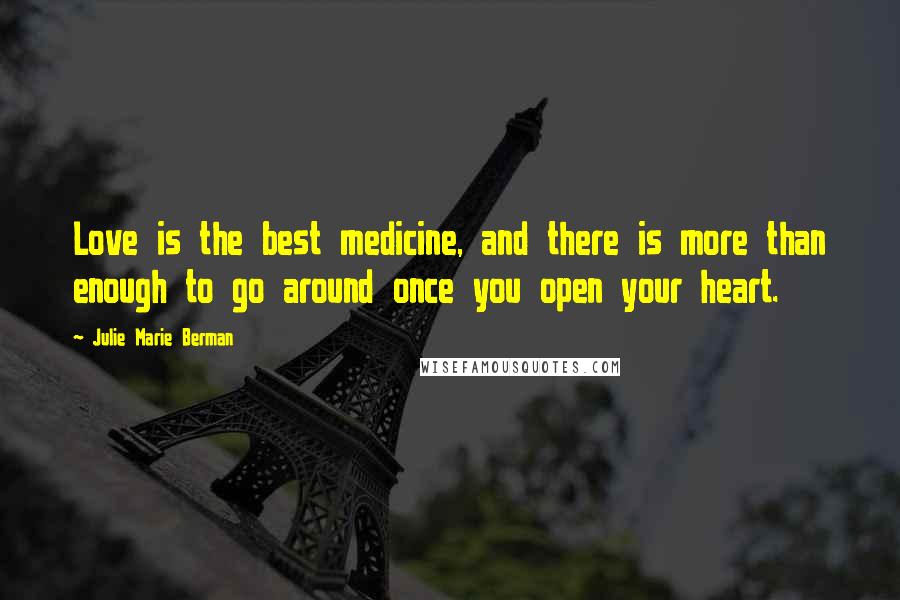 Julie Marie Berman Quotes: Love is the best medicine, and there is more than enough to go around once you open your heart.