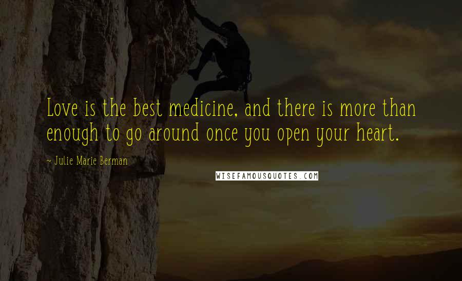 Julie Marie Berman Quotes: Love is the best medicine, and there is more than enough to go around once you open your heart.